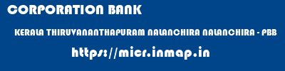CORPORATION BANK  KERALA THIRUVANANTHAPURAM NALANCHIRA NALANCHIRA - PBB  micr code